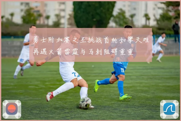 勇士附加赛之王挑战首轮如攀天难再遇火箭雷霆与马刺阻碍重重