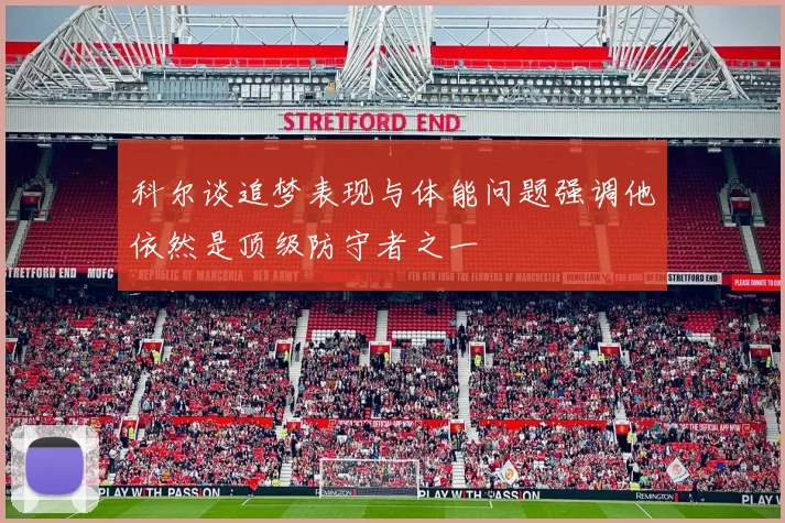 科尔谈追梦表现与体能问题强调他依然是顶级防守者之一